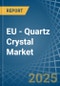 EU - Quartz Crystal (Natural) - Market Analysis, Forecast, Size, Trends and Insights - Product Thumbnail Image