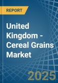 United Kingdom - Cereal Grains - Market Analysis, Forecast, Size, Trends and Insights- Product Image