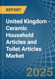 United Kingdom - Ceramic Household Articles and Toilet Articles - Market Analysis, Forecast, Size, Trends and Insights- Product Image