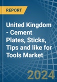 United Kingdom - Cement Plates, Sticks, Tips and like for Tools - Market Analysis, forecast, Size, Trends and Insights. Update: COVID-19 Impact- Product Image