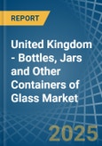 United Kingdom - Bottles, Jars and Other Containers of Glass - Market Analysis, Forecast, Size, Trends and Insights- Product Image