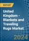 United Kingdom - Blankets and Traveling Rugs (Except Electric Blankets) - Market Analysis, Forecast, Size, Trends and Insights - Product Image