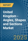 United Kingdom - Angles, Shapes and Sections (of Iron or Non-Alloy Steel) - Market Analysis, Forecast, Size, Trends and Insights- Product Image