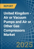 United Kingdom - Air or Vacuum Pumps and Air or Other Gas Compressors - Market Analysis, Forecast, Size, Trends and Insights- Product Image
