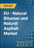 EU - Natural Bitumen and Natural Asphalt - Market Analysis, Forecast, Size, Trends and Insights. Update: COVID-19 Impact- Product Image