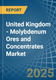 United Kingdom - Molybdenum Ores and Concentrates - Market Analysis, Forecast, Size, Trends and Insights. Update: COVID-19 Impact- Product Image