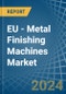 EU - Metal Finishing Machines - Market Analysis, Forecast, Size, Trends and Insights. Update: COVID-19 Impact - Product Image