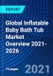 Global Inflatable Baby Bath Tub Market Overview 2021-2026 - Product Thumbnail Image