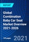 Global Combination Baby Car Seat Market Overview, 2021-2026 - Product Image