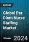 Global Per Diem Nurse Staffing Market by Service (Emergency Department, Home Care Services), End User (Hospitals, Independent Clinics, Nursing Homes) - Forecast 2024-2030 - Product Image