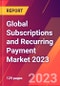 Global Subscriptions and Recurring Payment Market 2023 - Product Thumbnail Image