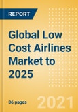 Global Low Cost Airlines Market to 2025 - Market Snapshot, Key Trends and Insights, Company Profiles and Future Outlook- Product Image