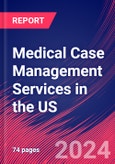 Medical Case Management Services in the US - Industry Market Research Report- Product Image