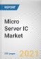 Micro Server IC Market By Component, Processor Type, Application, and End User: Opportunity Analysis and Industry Forecast, 2021-2030 - Product Image