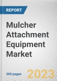 Mulcher Attachment Equipment Market by Vehicle Type, Capacity, and Application: Regional Opportunity Analysis and Industry Forecast, 2021-2030- Product Image