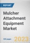 Mulcher Attachment Equipment Market By Vehicle Type, By Capacity, By Application: Global Opportunity Analysis and Industry Forecast, 2023-2032 - Product Image