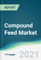 Compound Feed Market - Forecasts from 2021 to 2026 - Product Image