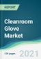 Cleanroom Glove Market - Forecasts from 2021 to 2026 - Product Image