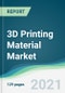3D Printing Material Market - Forecasts from 2021 to 2026 - Product Thumbnail Image