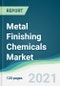Metal Finishing Chemicals Market - Forecasts from 2021 to 2026 - Product Image
