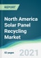 North America Solar Panel Recycling Market - Forecasts from 2021 to 2026 - Product Image