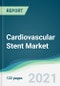 Cardiovascular Stent Market - Forecasts from 2021 to 2026 - Product Image