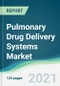Pulmonary Drug Delivery Systems Market - Forecasts from 2021 to 2026 - Product Image