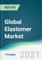 Global Elastomer Market - Forecasts from 2021 to 2026 - Product Image