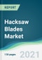Hacksaw Blades Market - Forecasts from 2021 to 2026 - Product Image