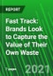 Fast Track: Brands Look to Capture the Value of Their Own Waste - Product Thumbnail Image