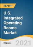 U.S. Integrated Operating Rooms Market Size, Share & Trends Analysis Report By End Use (Hospitals, Ambulatory Surgical Centers, Hospital-based Outpatient Department), and Segment Forecasts, 2021-2028- Product Image