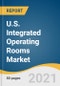 U.S. Integrated Operating Rooms Market Size, Share & Trends Analysis Report By End Use (Hospitals, Ambulatory Surgical Centers, Hospital-based Outpatient Department), and Segment Forecasts, 2021-2028 - Product Image