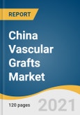 China Vascular Grafts Market Size, Share & Trends Analysis Report By Product, By Application (Kidney Failure, Vascular Occlusion, Coronary Artery Disease), By Raw Material, and Segment Forecasts, 2021-2028- Product Image