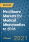 Healthcare Markets for Medical Microneedles to 2026 - Product Image