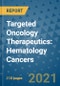 Targeted Oncology Therapeutics: Hematology Cancers - Product Image