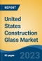 United States Construction Glass Market, By Product Type (Low- Emissivity Glass and Special Glass), By Application (Residential and Commercial), By Manufacturing Process, By Coating Type, By Region, Forecast & Opportunities, 2026 - Product Thumbnail Image