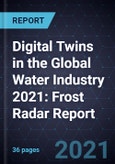 Digital Twins in the Global Water Industry 2021: Frost Radar Report- Product Image