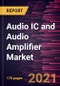 Audio IC and Audio Amplifier Market Forecast to 2028 - COVID-19 Impact and Global Analysis by Audio IC Type (A/D Converter IC, Processor IC, Amplifier IC, D/A Converter IC, Others) and Audio Amplifier Class (Class A/B, Class D, Class G, Class H) - Product Image