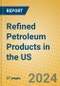 Refined Petroleum Products in the US - Product Thumbnail Image