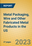 Metal Packaging, Wire and Other Fabricated Metal Products in the US- Product Image
