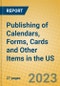 Publishing of Calendars, Forms, Cards and Other Items in the US - Product Image