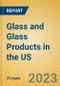 Glass and Glass Products in the US - Product Image