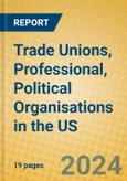 Trade Unions, Professional, Political Organisations in the US- Product Image