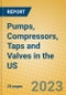 Pumps, Compressors, Taps and Valves in the US - Product Image