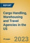 Cargo Handling, Warehousing and Travel Agencies in the US - Product Image