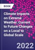Climate Impacts on Extreme Weather. Current to Future Changes on a Local to Global Scale- Product Image