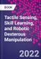Tactile Sensing, Skill Learning, and Robotic Dexterous Manipulation - Product Image