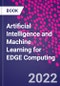 Artificial Intelligence and Machine Learning for EDGE Computing - Product Thumbnail Image