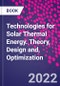 Technologies for Solar Thermal Energy. Theory, Design and, Optimization - Product Thumbnail Image