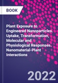 Plant Exposure to Engineered Nanoparticles. Uptake, Transformation, Molecular and Physiological Responses. Nanomaterial-Plant Interactions- Product Image